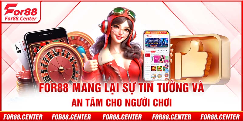 For88 mang lại sự tin tưởng và an tâm cho người chơi