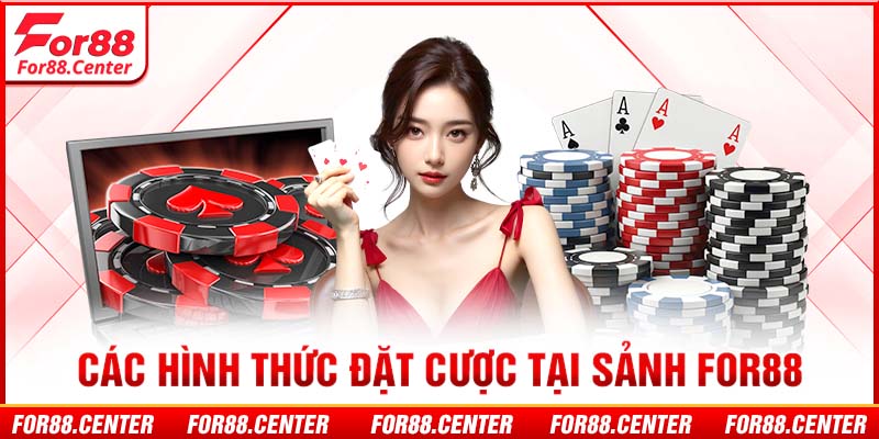 Các hình thức đặt cược tại sảnh For88