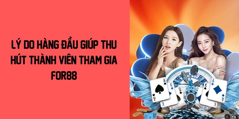 Lý do hàng đầu giúp thu hút thành viên tham gia For88